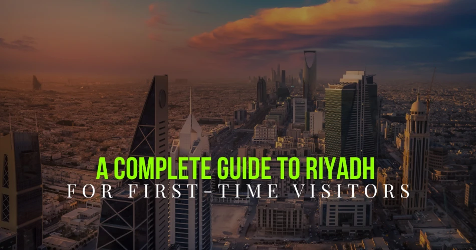 A Complete Guide to Riyadh for First-Time Visitors